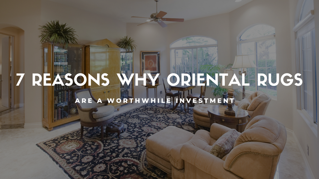 7 Reasons Why Oriental Rugs Are a Worthwhile Investment